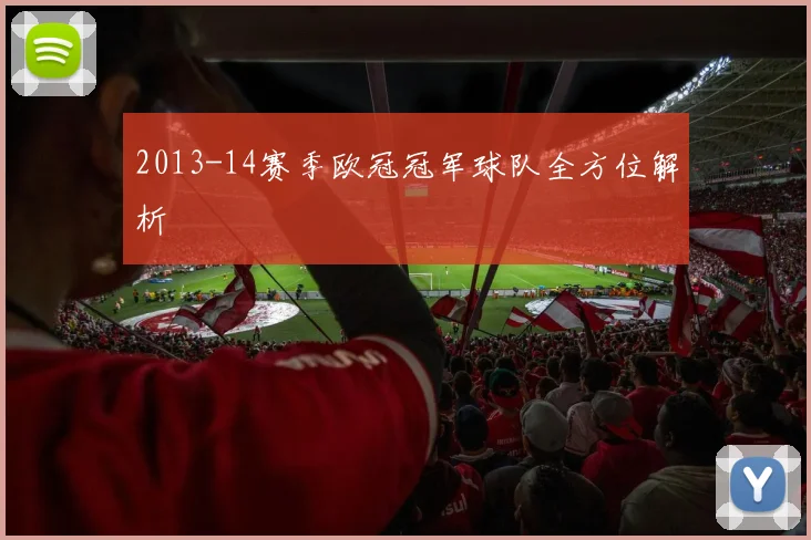 2013-14赛季欧冠冠军球队全方位解析