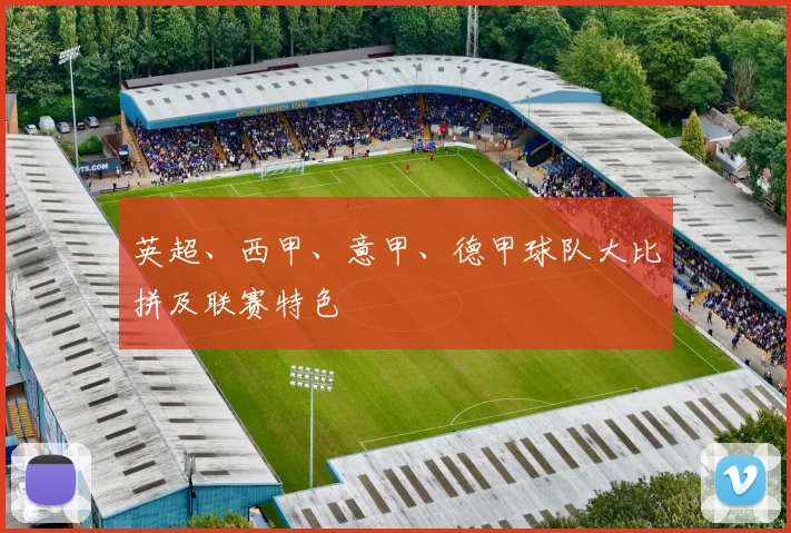 英超、西甲、意甲、德甲球队大比拼及联赛特色